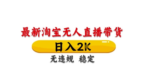 淘宝无人直播带货【最新】，日入2K，独家技术，无违规无封号，长期稳定，操作简单【揭秘】-比钱轻创