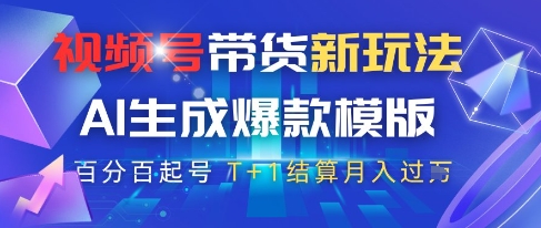 视频号带货新玩法，AI生成，百分百原创爆款模版，百分百起号，高佣商品T+1结算月入过W【揭秘】-比钱轻创