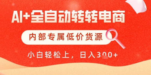 【AI+全自动转转电商】内部专属低价货源，全网首发，单日轻松变现几张【揭秘】-比钱轻创