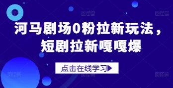 河马剧场0粉拉新玩法，短剧拉新嘎嘎爆-比钱轻创