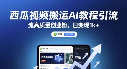 西瓜视频搬运AI教程引流高质量创业粉，日变现1k+【揭秘】-比钱轻创