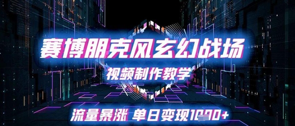 赛博朋克风玄幻战场视频制作教学，流量暴涨单日变现1k+-比钱轻创