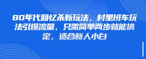 80年代回忆杀新玩法，村里班车玩法引爆流量，只需简单两步就能搞定，适合新人小白-比钱轻创