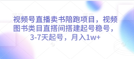 视频号直播卖书陪跑项目，视频号图书类目直搭间搭建起号稳号，3-7天起号，月入1w+-比钱轻创