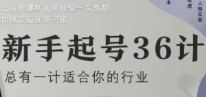 新手起号36计2.0，四年行业沉淀，上百条爆款视频经验一次性帮你搞定短视频问题-比钱轻创