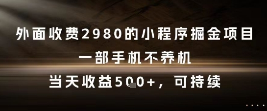 外面收费2980的小程序掘金项目，一部手机不养机，当天收益5张+，可持续【揭秘】-比钱轻创