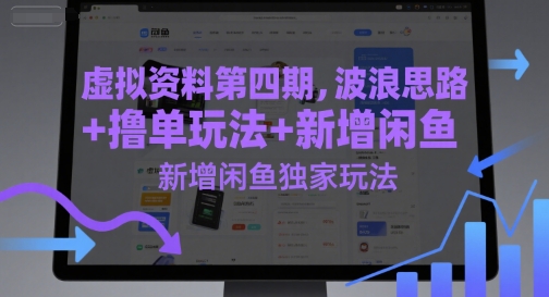 虚拟资料第四期，波浪思路+撸单玩法，新增闲鱼独家玩法-比钱轻创