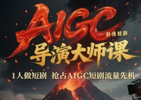 AIGC剧情短剧导演大师课，1人做短剧，抢占AIGC短剧流量先机-比钱轻创