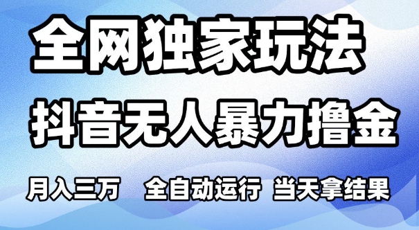 全网独家玩法，抖音无人暴力撸金，月入3W，全自动运行，当天拿结果，可矩阵【揭秘】-比钱轻创