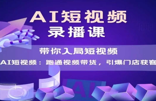 AI短视频爆款，带你入局短视频，跑通视频带货，引爆门店获客-比钱轻创