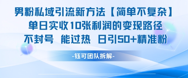 男粉私域引流新方法，单日收10张利润，日引流50+精准粉-比钱轻创