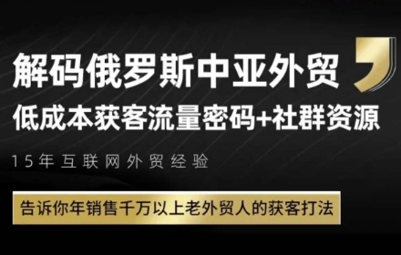 俄罗斯中亚外贸低成本获客流，告诉你年销售千万以上老外贸人的获客打法-比钱轻创