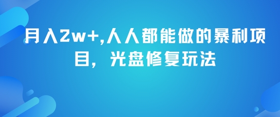 月入2w+，人人都能做的暴利项目，光盘修复玩法-比钱轻创