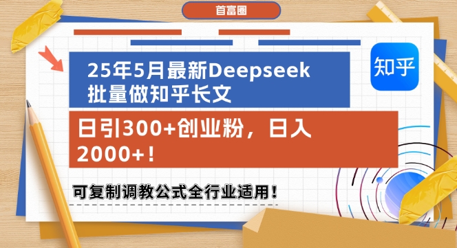 25年5月最新Deepseek批量做知乎长文，日引300+创业粉，日入1k+，可复制调教公式全行业适用-比钱轻创