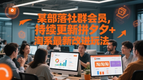 某部落社群会员，持续更新拼夕夕+淘系最新改进玩法-比钱轻创