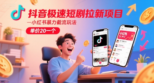 抖音极速短剧拉新项目，小红书暴力截流玩法，单价20一个-比钱轻创