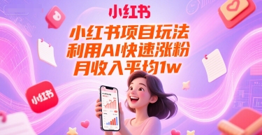 小红书项目玩法，利用AI快速涨粉，月收入平均1w+-比钱轻创