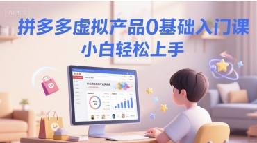 拼多多虚拟产品0基础入门课，小白轻松上手-比钱轻创