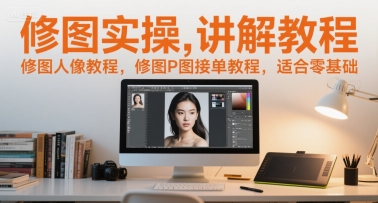 修图实操讲解教程，修图人像教程，修图P图接单教程，适合零基础-比钱轻创