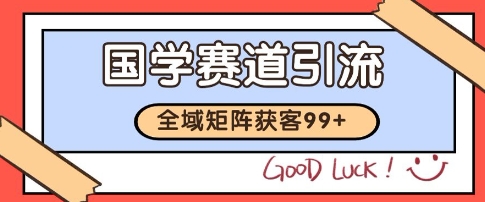 国学赛道精准拓客，自热矩阵日引99+ 获客SOP【揭秘】-比钱轻创