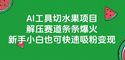 AI工具切水果项目，解压赛道条条爆火，新手小白也可快速吸粉变现-比钱轻创