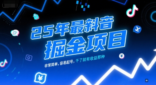 25年最新抖音掘金项目，非常简单，容易起号，干了就有收益那种-比钱轻创