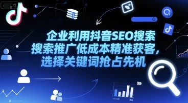 企业利用抖音SEO搜索推广低成本精准获客，选择关键词抢占先机-比钱轻创