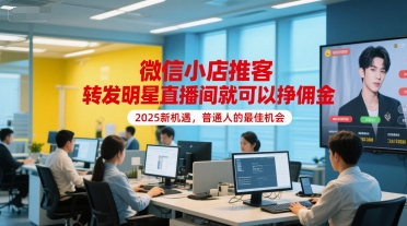 微信小店推客，转发明星直播间就可以挣佣金，2025新机遇，普通人的最佳机会-比钱轻创