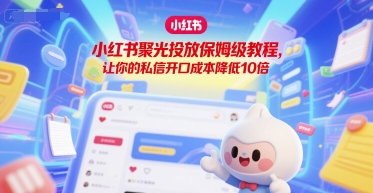小红书聚光投放保姆级教程，让你的私信开口成本降低10倍-比钱轻创