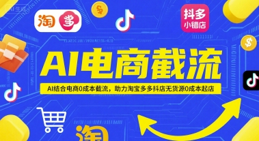 AI电商截流项目，AI结合电商0成本截流，助力淘宝多多抖店无货源0成本起店-比钱轻创