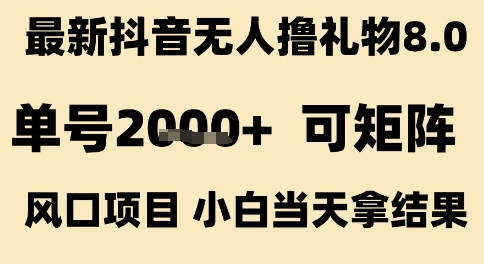 最新抖音无人撸礼物8.0，单号2k+，可矩阵风口项目，小白当天拿结果【揭秘】-比钱轻创