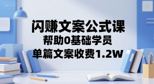 闪赚文案公式课，帮助0基础学员，单篇文案收费1.2W-比钱轻创