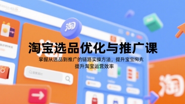 淘宝选品优化与推广课，掌握从选品到推广的全链路实操方法，提升淘宝运营效率-比钱轻创