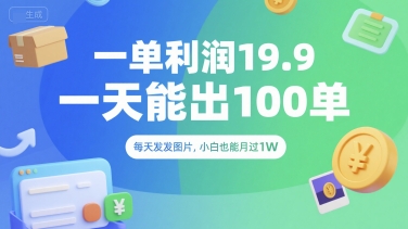 一单利润19.9 一天能出100单，每天发发图片，小白也能月入过1W【揭秘】-比钱轻创