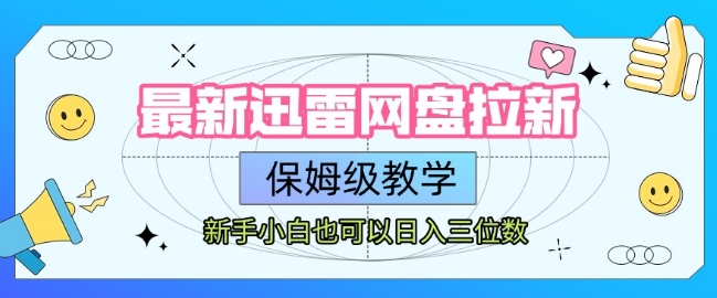 最新迅雷网盘拉新，保姆级教学，新手小白也可以日入三位数-比钱轻创