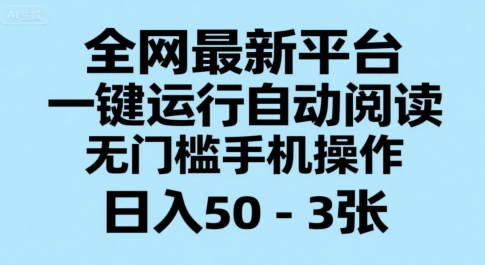 全网最新平台，一键运行自动阅读，无门槛手机操作，日入50-3张+【揭秘】-比钱轻创