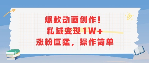爆款动画创作！私域变现1W+涨粉巨猛，操作简单-比钱轻创