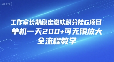 工作室长期稳定微软积分挂G项目，单机一天200+可无限放大，全流程教学【揭秘】-比钱轻创
