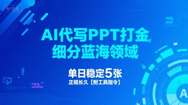 AI代写PPT打金，细分蓝海领域，单日稳定5张，正规长久【附工具指令】-比钱轻创