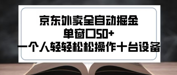2025新风口京东外卖全自动掘金，单窗口50+，一个人轻轻松松操作十台设备【揭秘】-比钱轻创