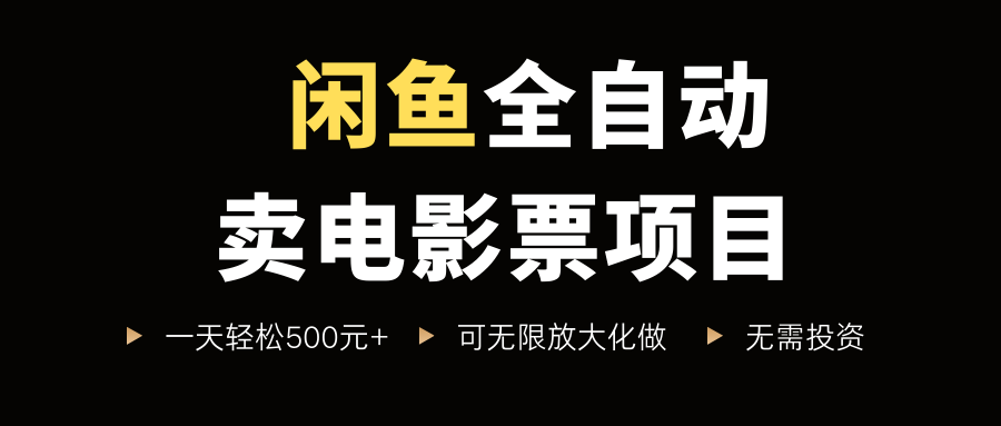闲鱼全自动卖电影票项目，一单5元-30米，新手一天轻松5张+，无脑操作，零投入【揭秘】-比钱轻创