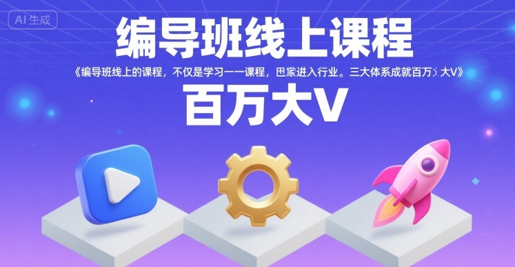 编导班线上课程，不仅是学习一门课程，更是进入一个行业，三大体系成就百万大V-比钱轻创
