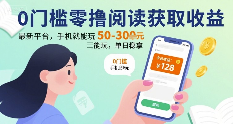 0门槛零撸阅读获取收益：最新平台，手机就能玩，单日稳拿 50-3张 【揭秘】-比钱轻创