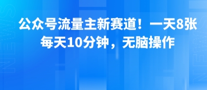 公众号流量主新赛道！一天8张，每天10分钟，无脑操作-比钱轻创