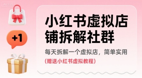 小红书虚拟店铺拆解社群，每天拆解一个虚拟店，简单实用(赠送小红书虚拟教程)-比钱轻创
