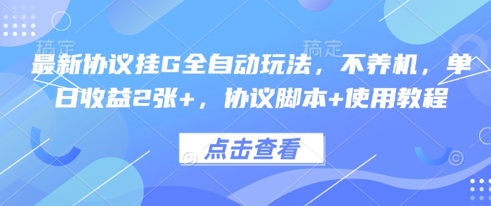 最新协议挂G全自动玩法，不用养机，单日收益2张+，协议脚本+使用教程【揭秘】-比钱轻创