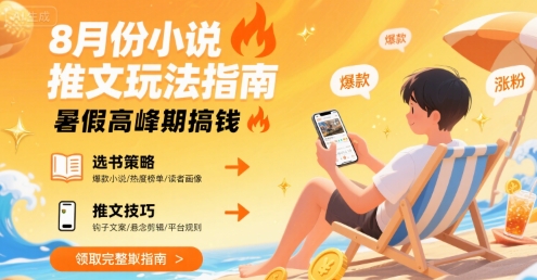 8月份小说推文玩法指南，暑假高峰期搞钱-比钱轻创