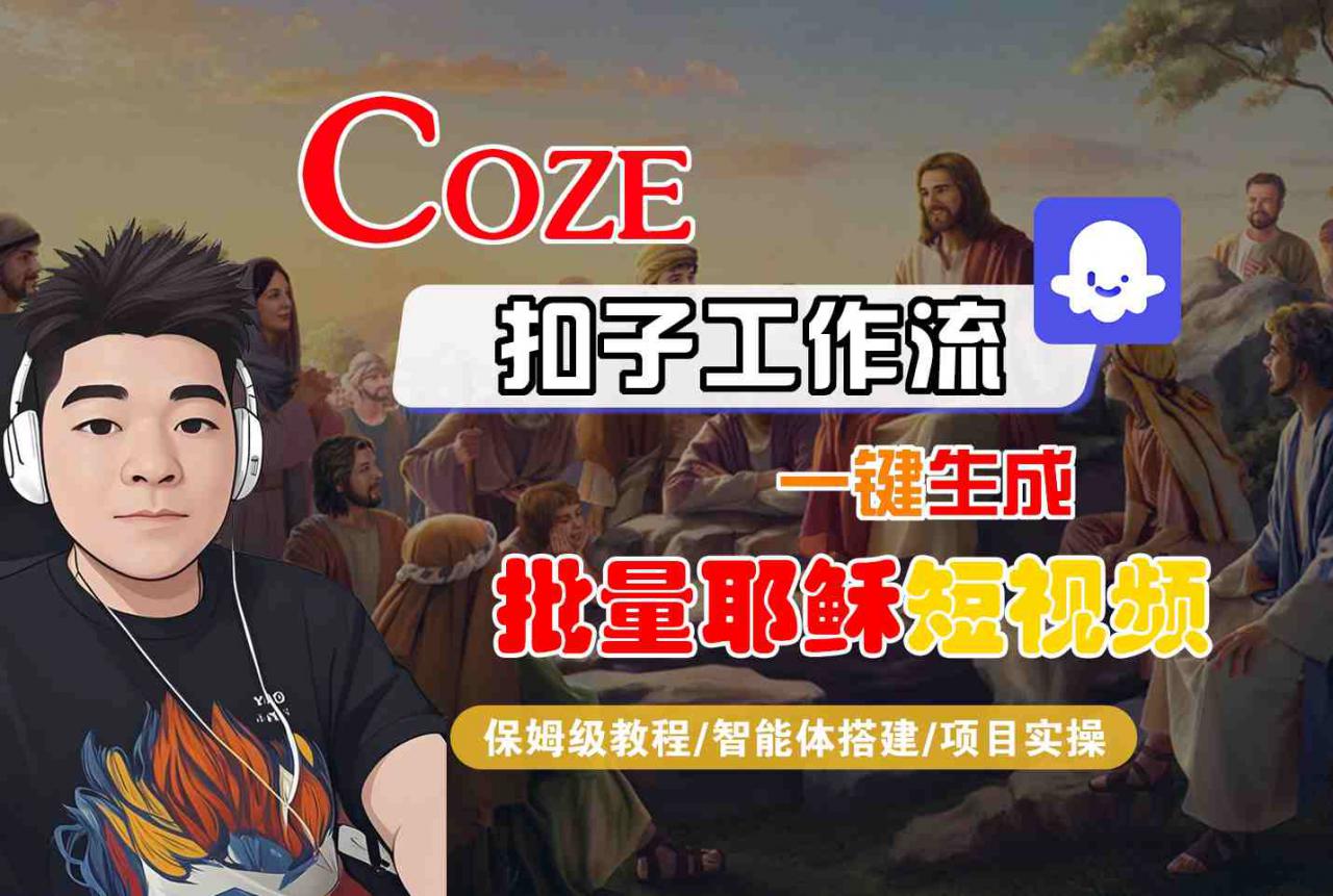Coze扣子工作流一键生成批量耶稣短视频，保姆级教程-智能体搭建-项目实操-比钱轻创