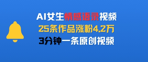 AI女生情感语录视频，25条作品涨粉4.2W，3分钟一条原创视频-比钱轻创