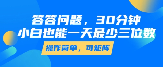 答答问题，30分钟，小白也能一天最少也有三位数，操作简单-比钱轻创